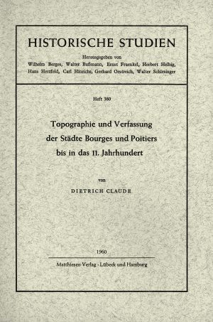 Claude, Dietrich: Topographie und Verfassung der Städte Bourges und Poitiers bis in das 11. Jahrhundert