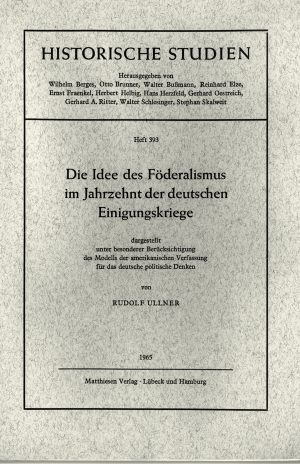 Ullner, Rudolf: Die Idee des Föderalismus im Jahrzehnt der deutschen Einigungskriege