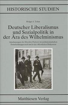 Tober, Holger J.: Deutscher Liberalismus und Sozialpolitik in der Ära des Wilhelminismus