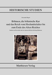 Begert, Alexander: Böhmen, die böhmische Kur und das Reich vom Hochmittelalter bis zum Ende des alten Reiches