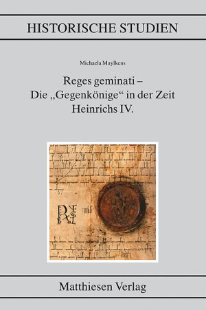 Muylkens, Michaela: Reges geminati – Die „Gegenkönige“ in der Zeit Heinrichs IV.