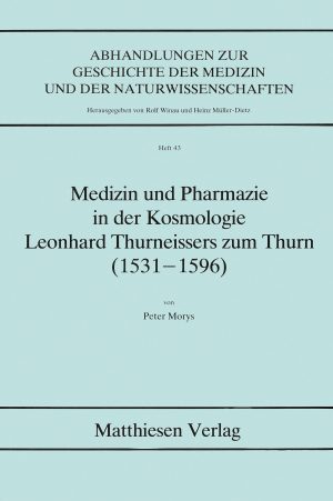 Morys, Peter: Medizin und Pharmazie in der Kosmologie Leonhard Thurneissers zum Thurn (1531-1596)