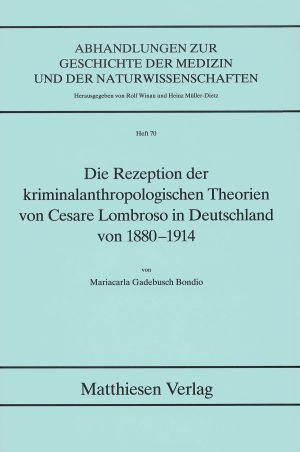 Gadebusch Bondio, Mariacarla: Die Rezeption der kriminalanthropologischen Theorien von Cesare Lombroso in Deutschland von 1880-1914