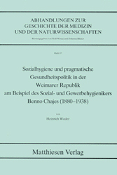 Weder, Heinrich: Sozialhygiene und pragmatische Gesundheitspolitik in der Weimarer Republik am Beispiel des Sozial- und Gewerbehygienikers Benno Chajes (1880-1938)