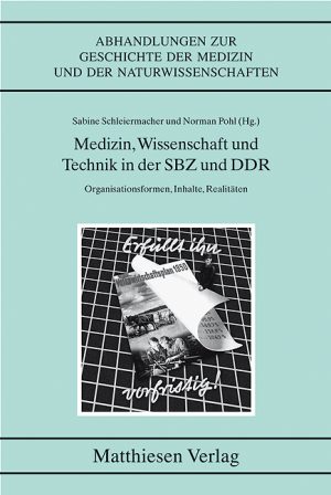 Schleiermacher, Sabine; Pohl, Norman (Hrsg.): Medizin. Wissenschaft und Technik in der SBZ und DDR. Organisationsformen, Inhalte, Realitäten