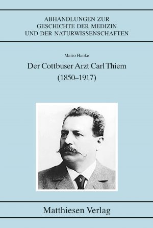 Hanke, Mario: Der Cottbuser Arzt Carl Thiem (1850–1917)