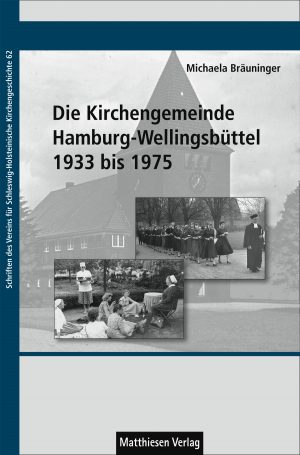 Bräuninger, Michaela: Die Kirchengemeinde Hamburg-Wellingsbüttel 1933 bis 1975
