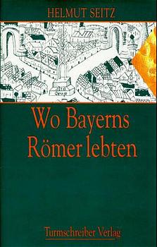 Seitz, Helmut: Wo Bayerns Römer lebten
