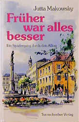 Makowsky, Jutta: Früher war alles besser