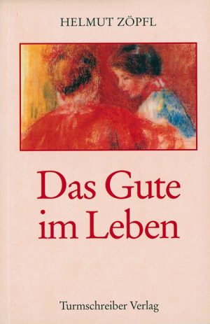 Zöpfl, Helmut: Das Gute im Leben