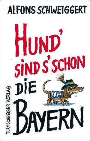 Schweiggert, Alfons: Hund' sind s' schon die Bayern