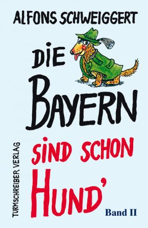 Schweiggert, Alfons: Die Bayern sind schon Hund'