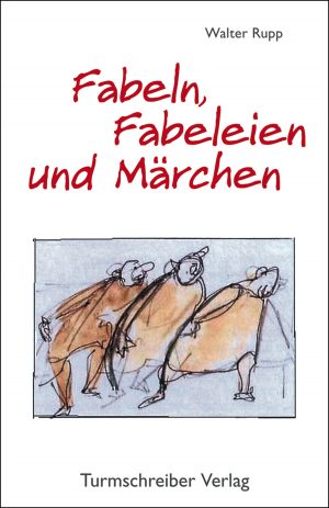Rupp, Walter: Fabeln, Fabeleien und Märchen