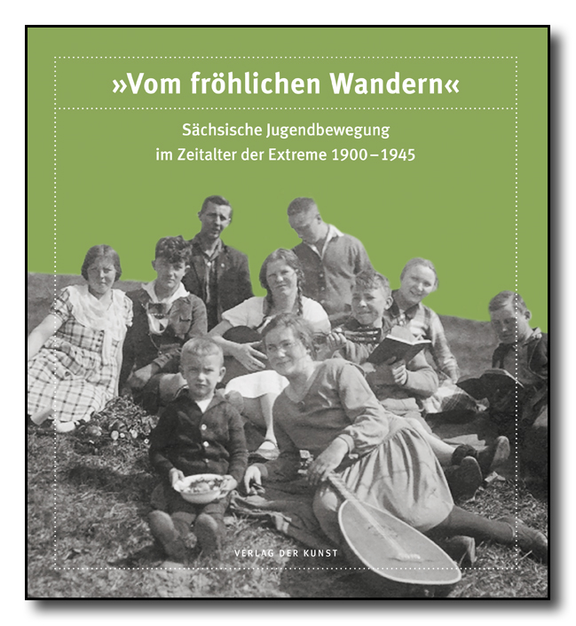 „Vom fröhlichen Wandern“. Sächsische Jugendbewegung im Zeitalter der Extreme 1900–1945