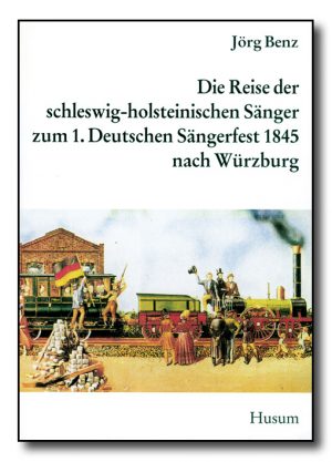 Die Reise der schleswig-holsteinischen Sänger zum 1. Allgemeinen Deutschen Sängerfest nach Würzburg