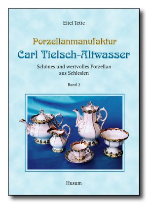 Porzellanmanufaktur Carl Tielsch-Altwasser. Schönes und wertvolles Porzellan aus Schlesien, Bd. 2