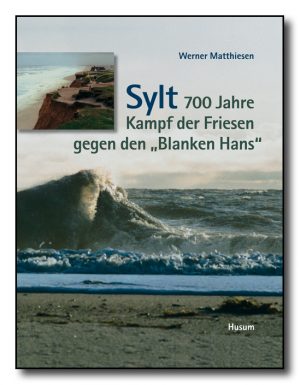 Sylt. 700 Jahre Kampf der Friesen gegen den "Blanken Hans"