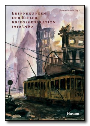 Erinnerungen der Kieler Kriegsgeneration 1930/1960