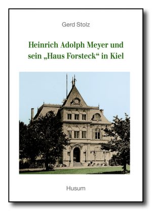 Heinrich Adolph Meyer und sein "Haus Forsteck" in Kiel
