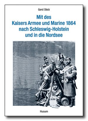 Mit des Kaisers Armee und Marine 1864 nach Schleswig-Holstein und in die Nordsee