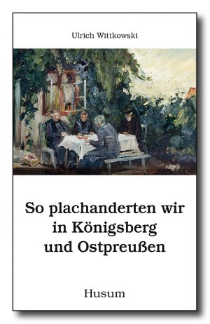 So plachanderten wir in Königsberg und Ostpreußen