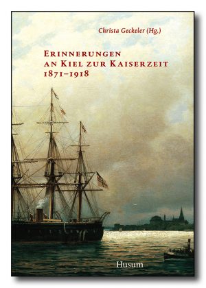 Erinnerungen an Kiel zur Kaiserzeit 1871–1918