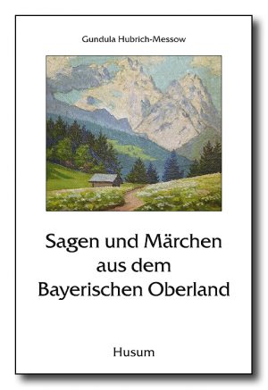 Sagen und Märchen aus dem Bayerischen Oberland