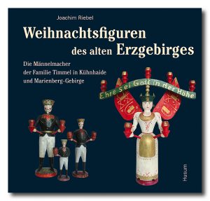 Weihnachtsfiguren des alten Erzgebirges, Bd. 1: Familie Timmel