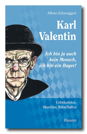 Karl Valentin – „Ich bin ja auch kein Mensch, ich bin ein Bayer!“