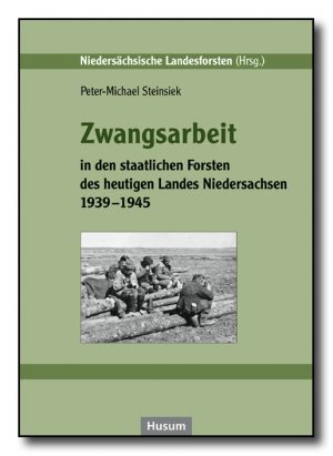 Zwangsarbeit in den staatlichen Forsten des heutigen Landes Niedersachsen 1939-1945